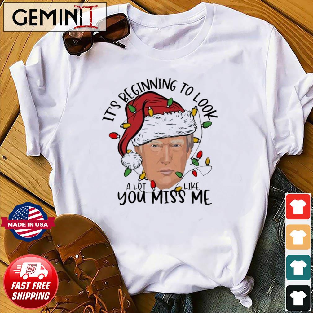 Trump Santa Christmas It's Beginning To Look A Lot Like You Miss Me Shirt