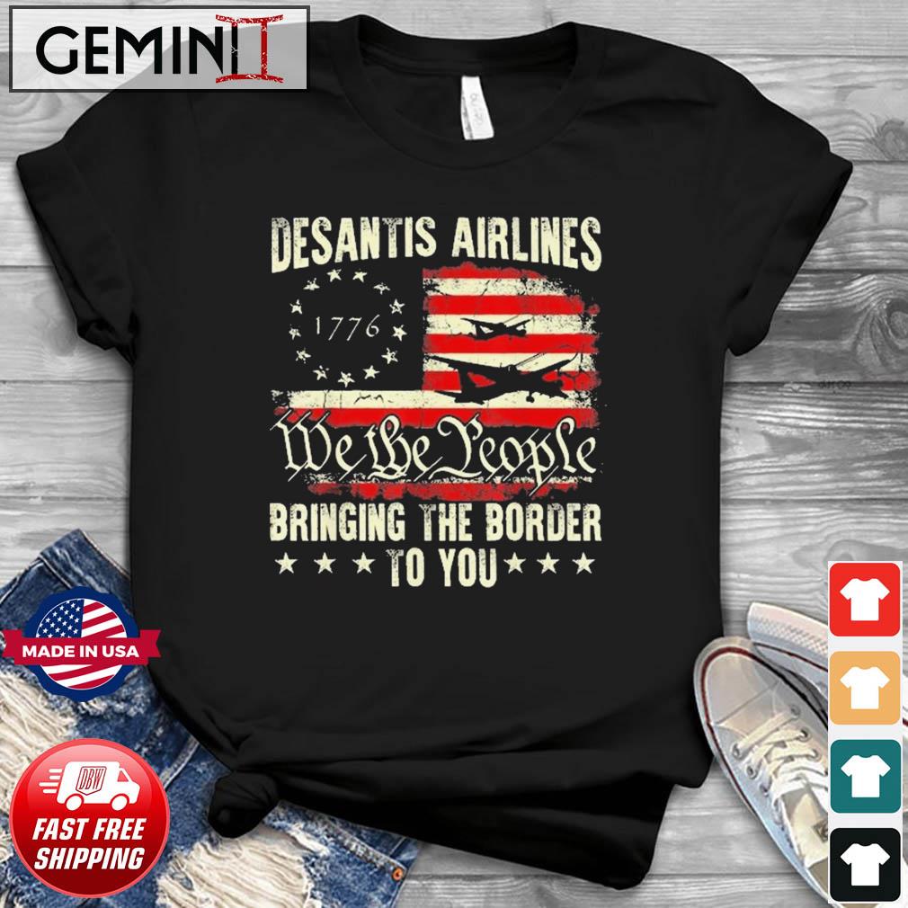 We The People American Flag Desantis Airlines Bringing The Border To You Shirt