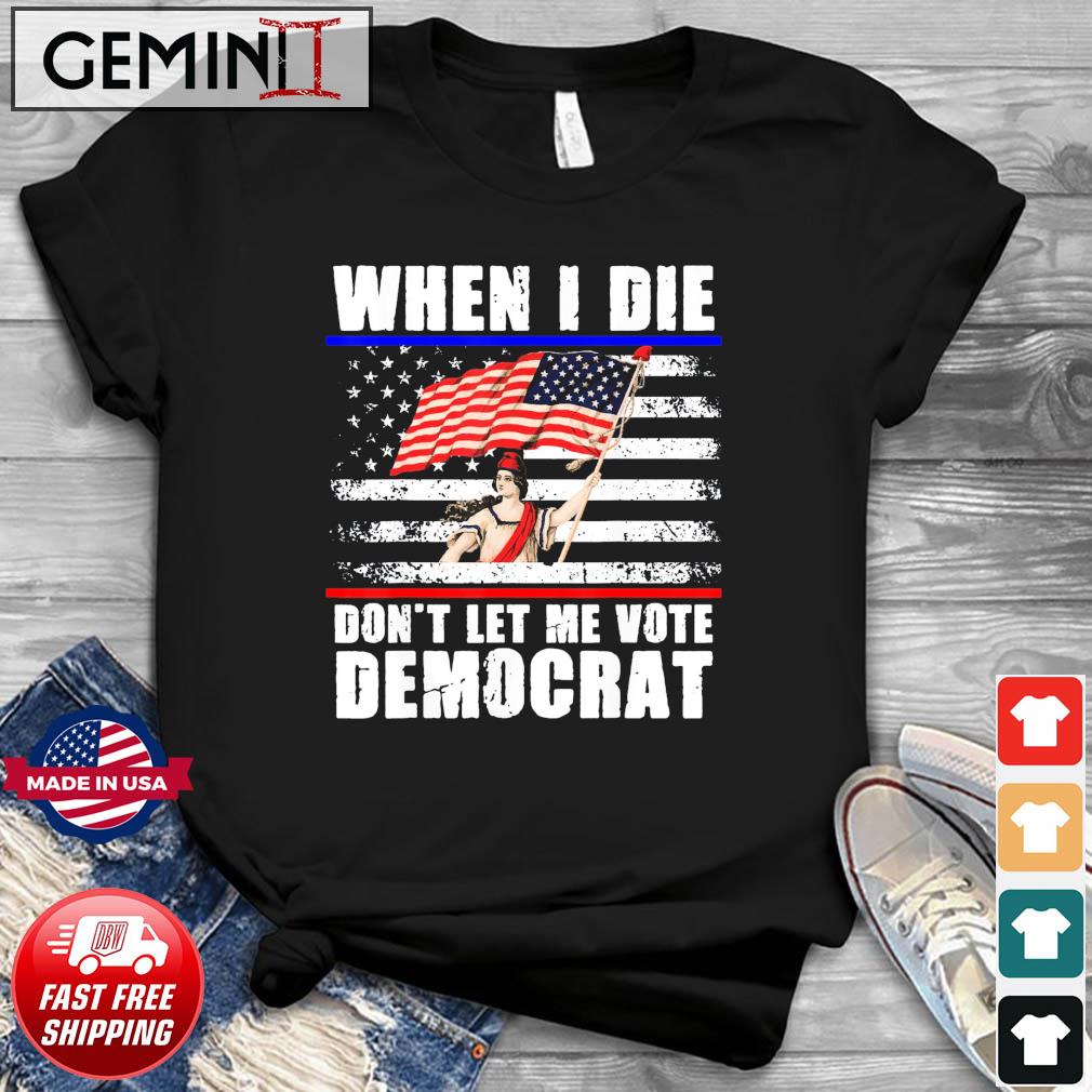 When I Die Don’t Let Me Vote Democrat USA Flag 4th Of July T-Shirt