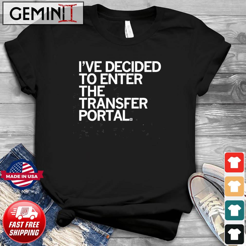 I've Decided To Enter The Transfer Portal Shirt