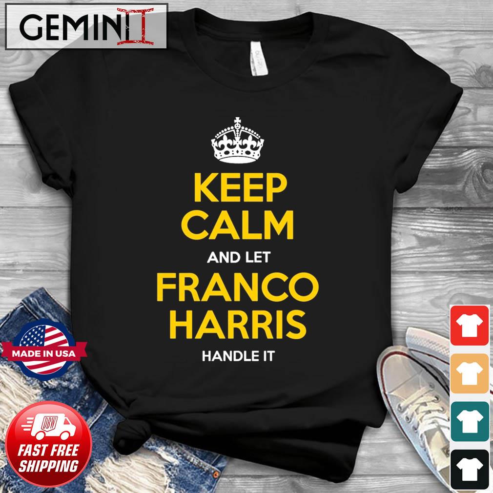 Keep Calm And Let Franco Harris Handle It Shirt