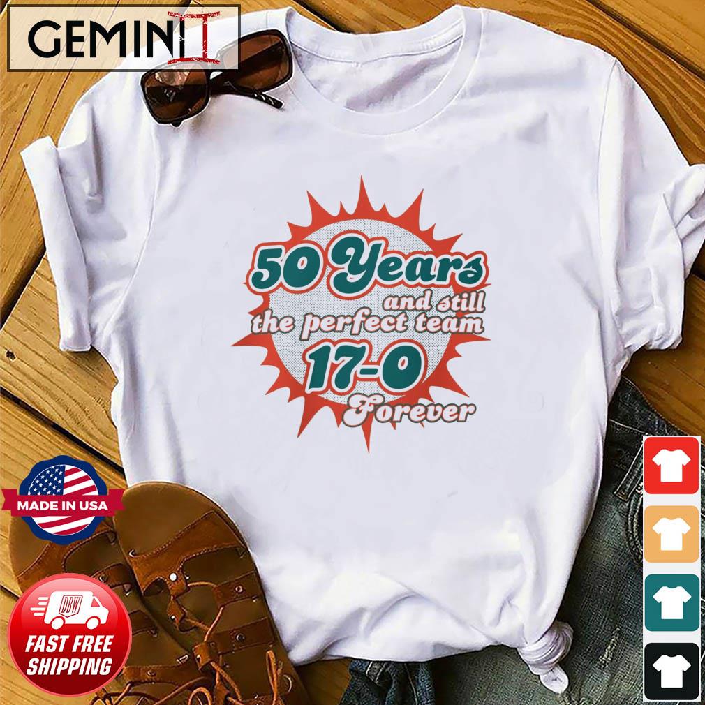 Miami Dolphins 50 Years And Still The Perfect Team 17-0 Forever Shirt