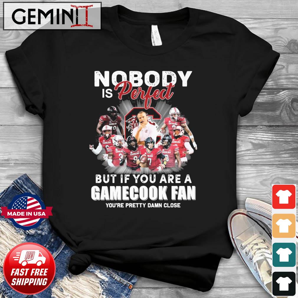 Nobody Is Perfect But If You Are A South Carolina Gamecocks Fan You're Pretty Damn Close Shirt