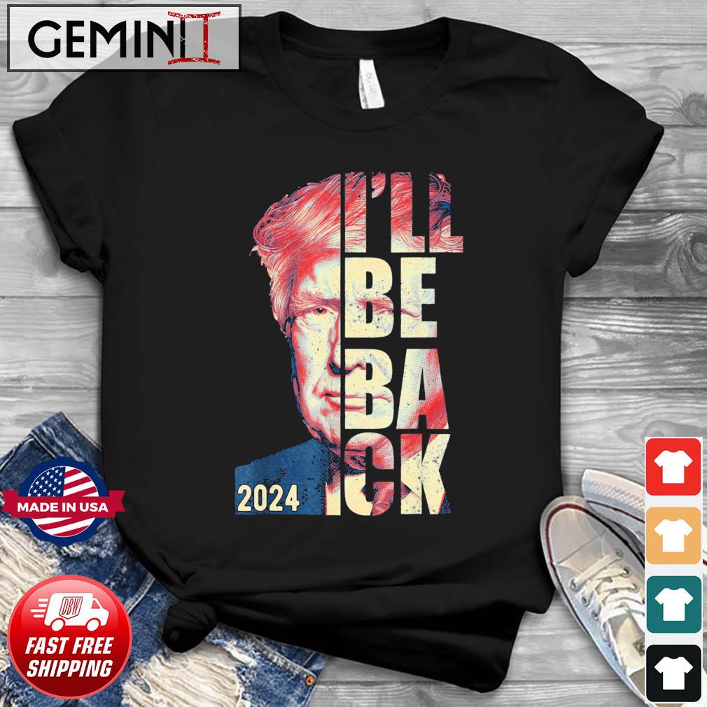 Trump 2024 45 47 Trumpinator I’ll Be Back Save America T-Shirt