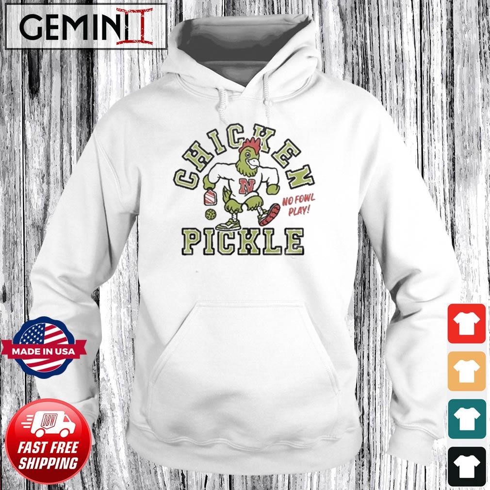 Chicken N Pickle No Fowl Play shirt Hoodie.jpg