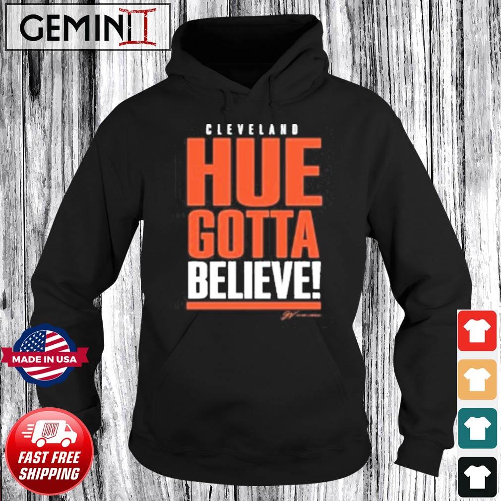 Cleveland Hue Gotta Believe shirt Hoodie.jpg