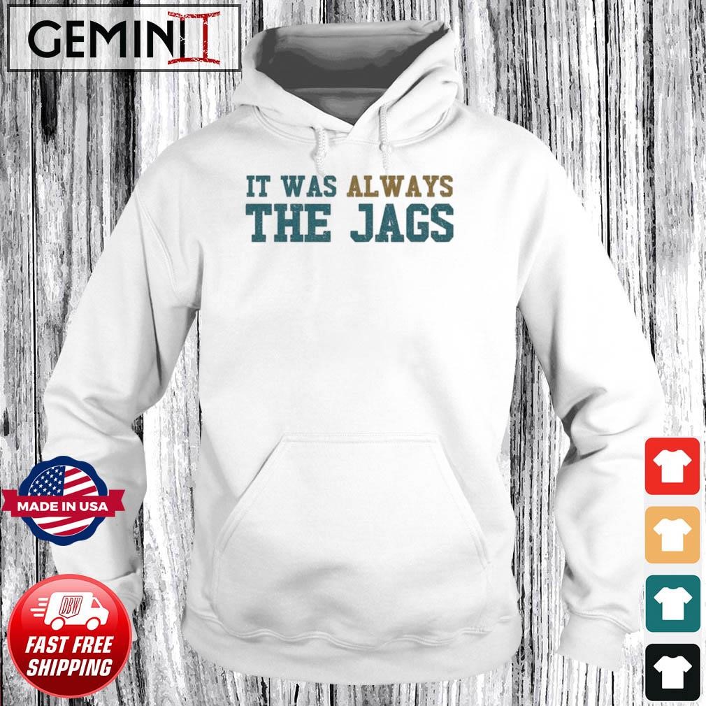 It's Was Always The Jags Jacksonville Jaguars Shirt Hoodie.jpg