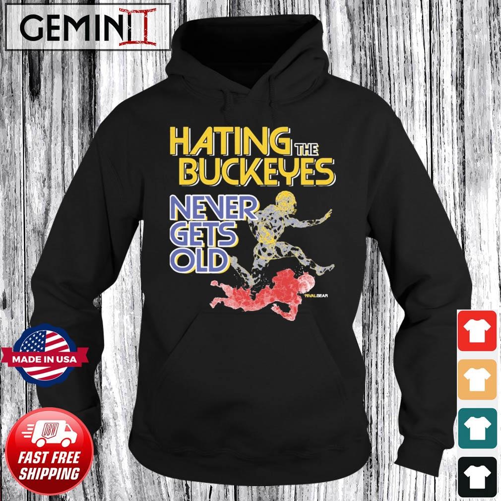 Michigan Wolverines Hating The Buckeyes Never Gets Old Shirt Hoodie.jpg