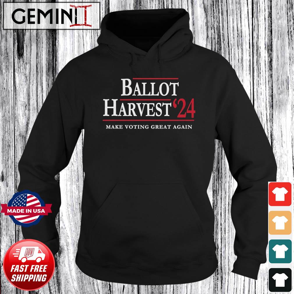 Ballot Harvest 2024 Make Voting Great Again Shirt Hoodie