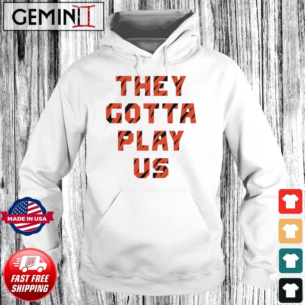 Offiial They Gotta Play Us shirt, hoodie, sweater, long sleeve and