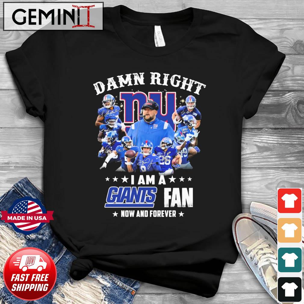 Damn Right I Am A New York Giants 2023 Fan Now And Forever Signatures Shirt
