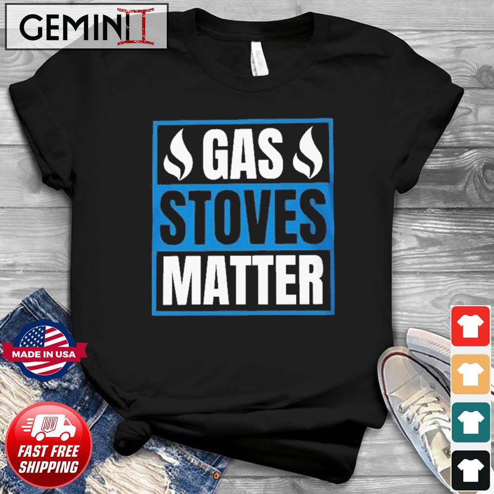 Gas Stoves Matter Funny Shirt