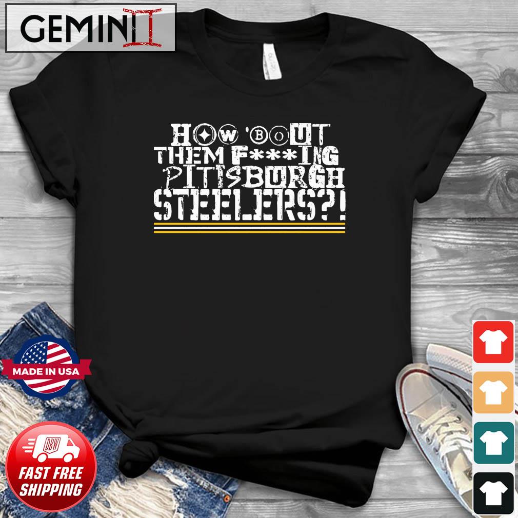 How 'Bout Them Fucking Pittsburgh Steelers Shirt