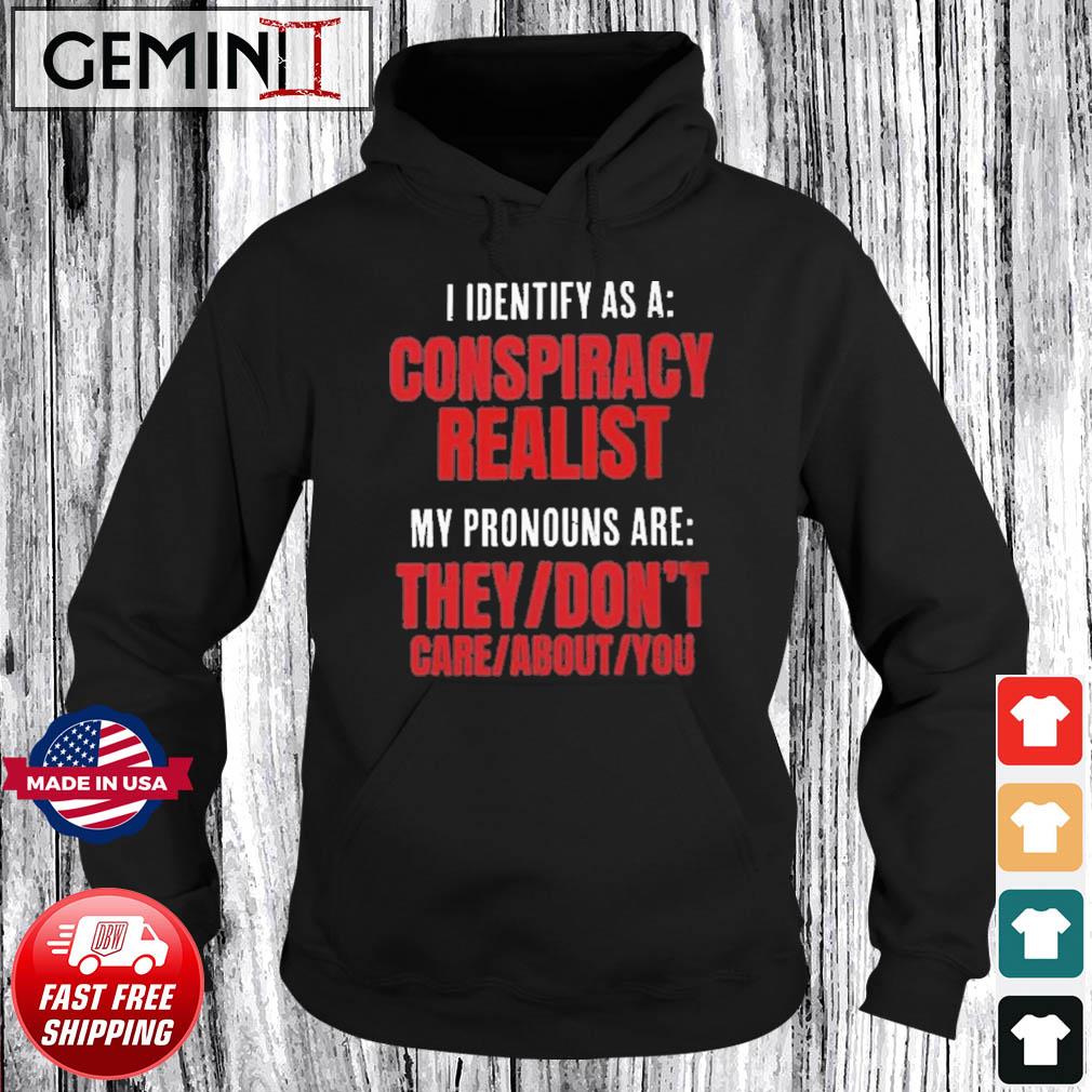 I Identify As A Conspiracy Realist Shirt Hoodie