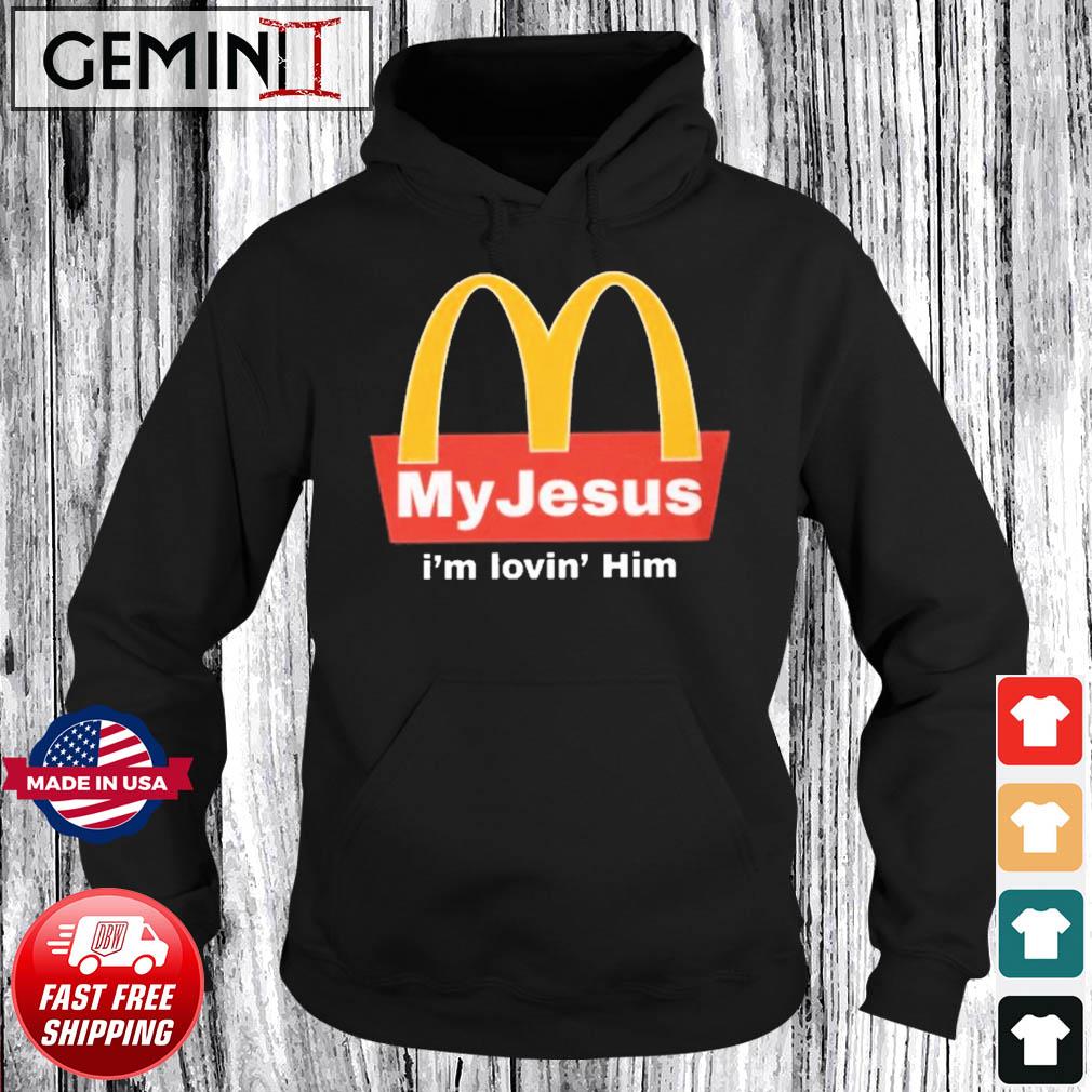 McDonald My Jesus I''m Lovin' Him Shirt Hoodie