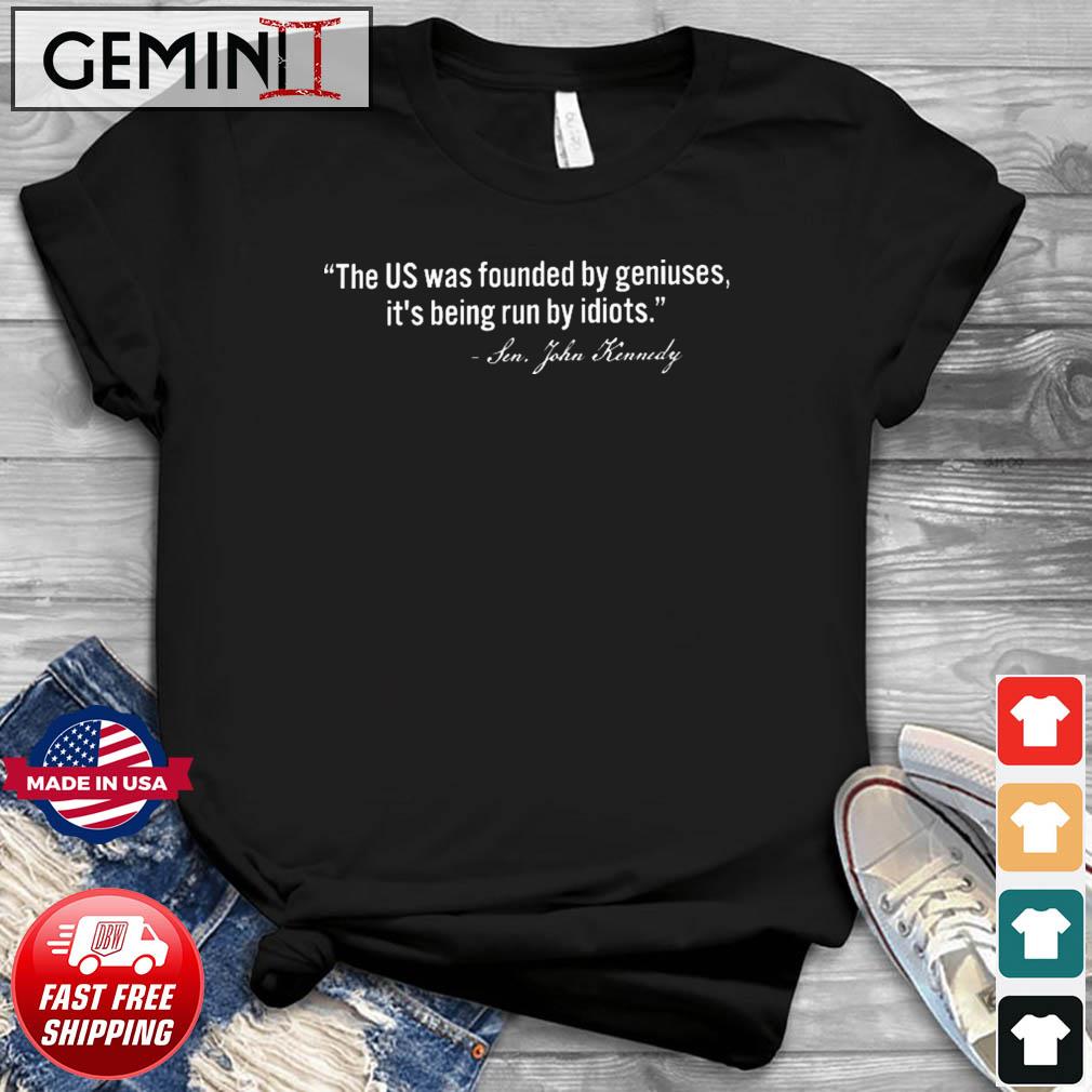 Sen. John Kennedy The US Was Founded By Geniuses shirt