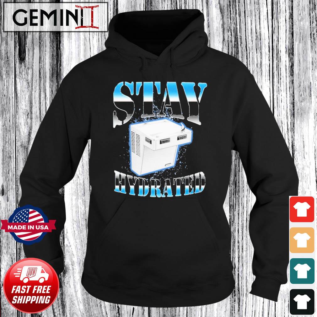 Stay Hydrated Shirt Hoodie