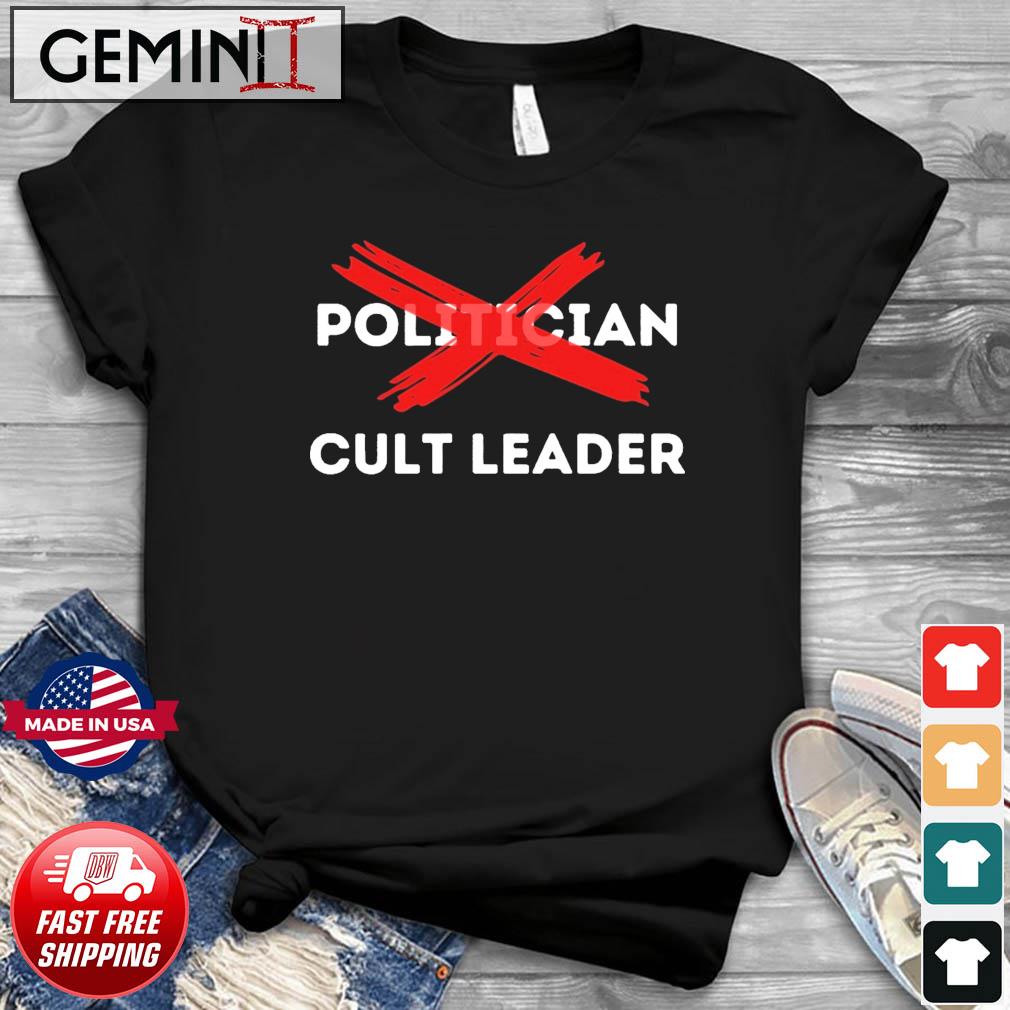 They Aren't Politicians, They Are Cult Leaders T-Shirt