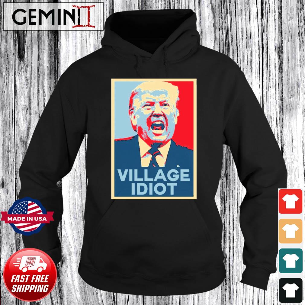 Trump Hope Village Idiot Shirt Hoodie