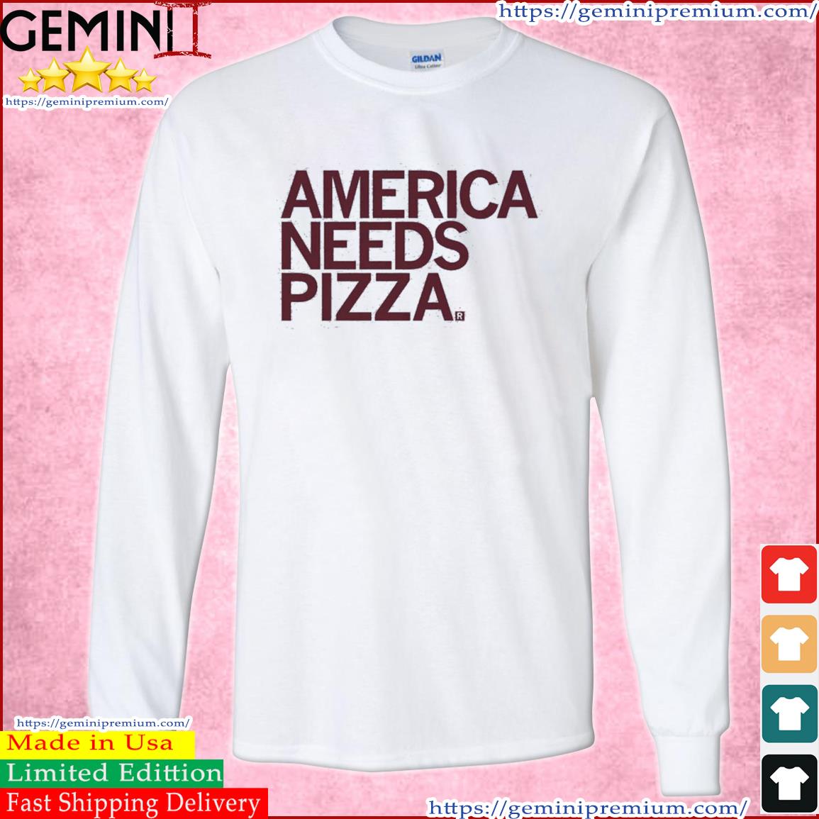 America Needs Pizza Shirt Long Sleeve Tee