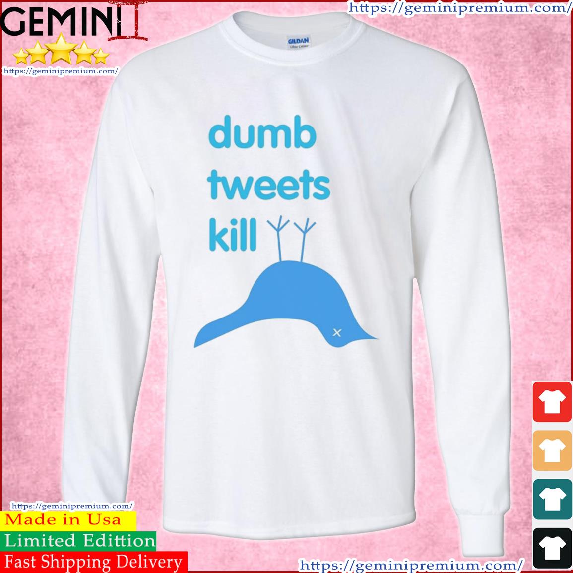Dumb Tweets Kill T-Shirt Long Sleeve Tee