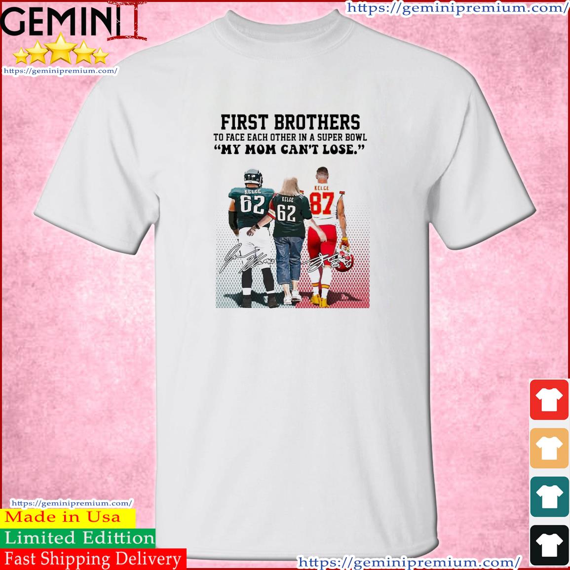 First Brothers Super Bowl 2023 Travis Kelce Vs Jason Kelce My Mom Can’t Lose Signatures Shirt