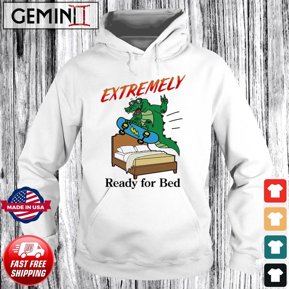 Gator Extremely Ready For Bed Shirt Hoodie