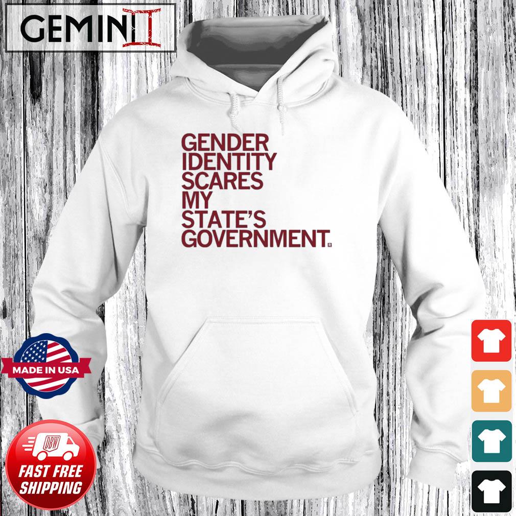 Gender Identity Scares My State's Government Shirt Hoodie