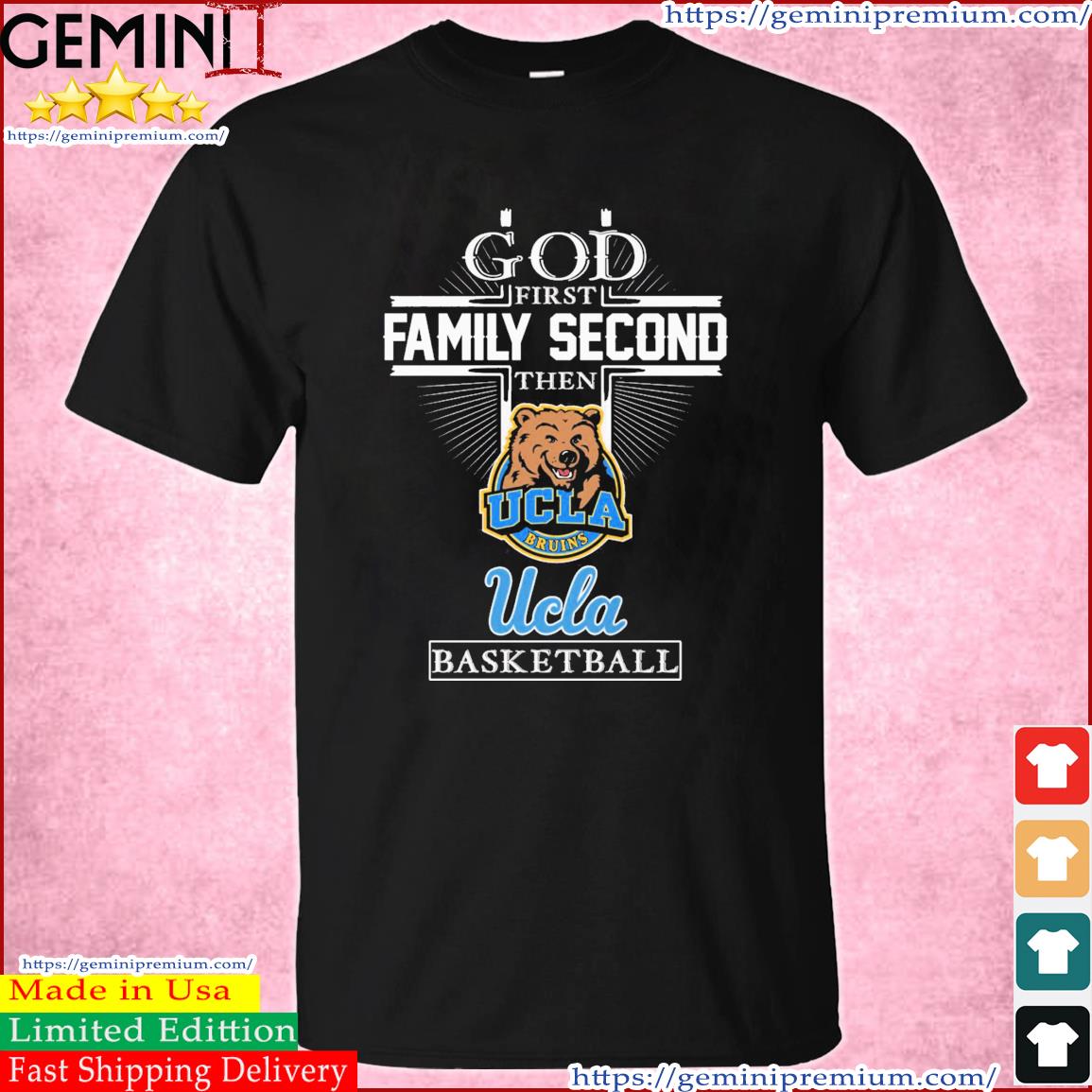 God Family Second First Then UCLA Bruins Basketball Shirt