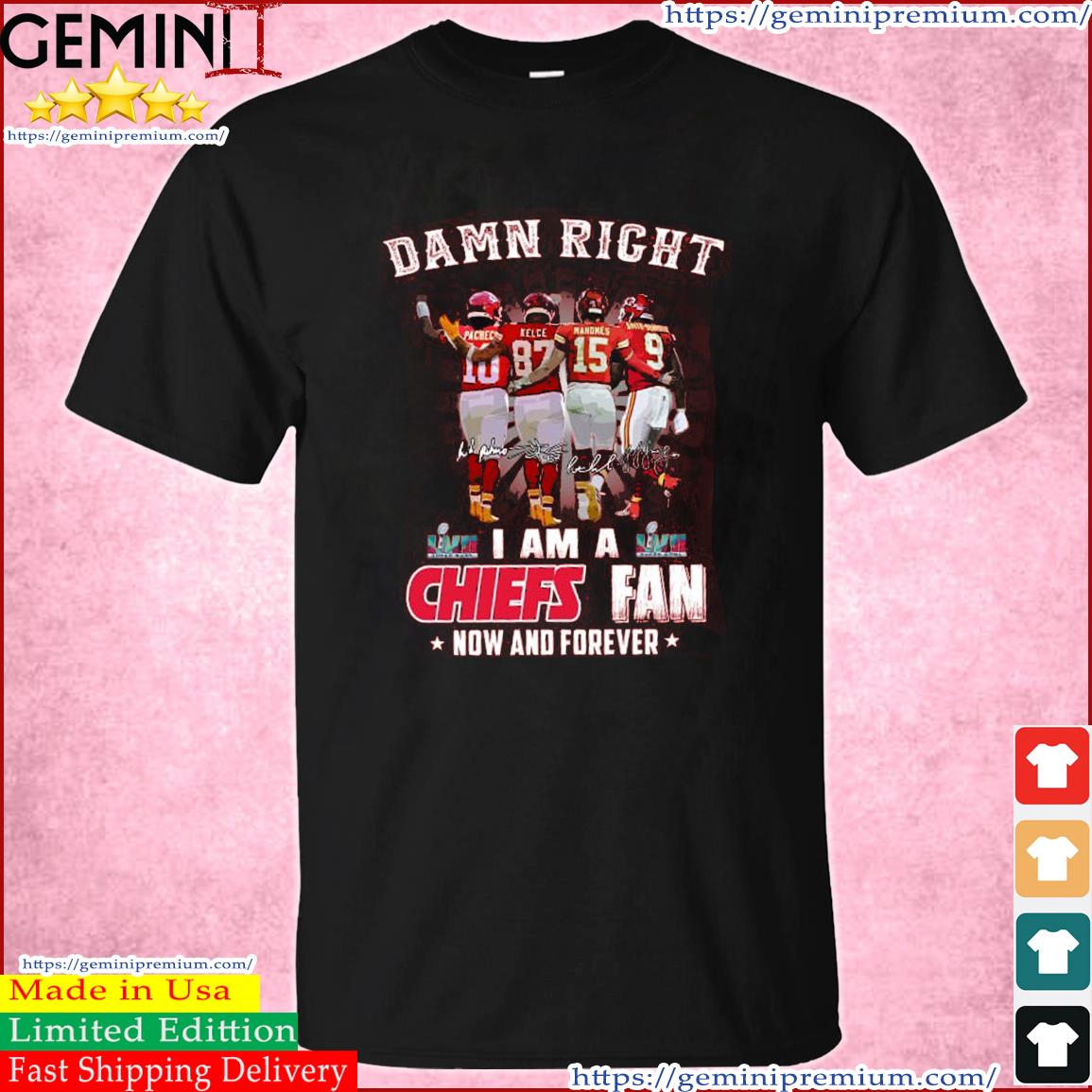 I Am A Chiefs Fan Damn Right Pactec, Kelce, Mahomes And Jones Signature Super Bowl Now And Forever Shirt
