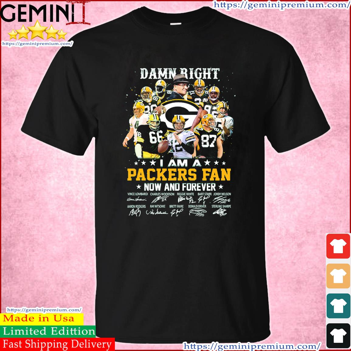 I Am A Packers Fan Damn Right Now And Forever Signature Shirt