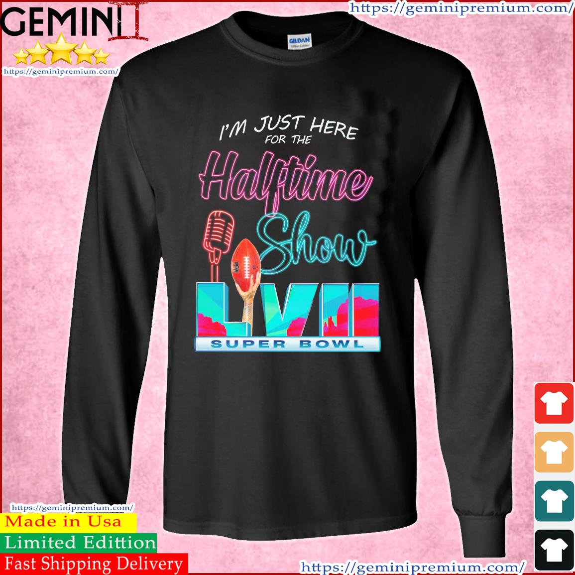 I'm just here for The Super Bowl Halftime Show shirt, hoodie, sweater, long  sleeve and tank top