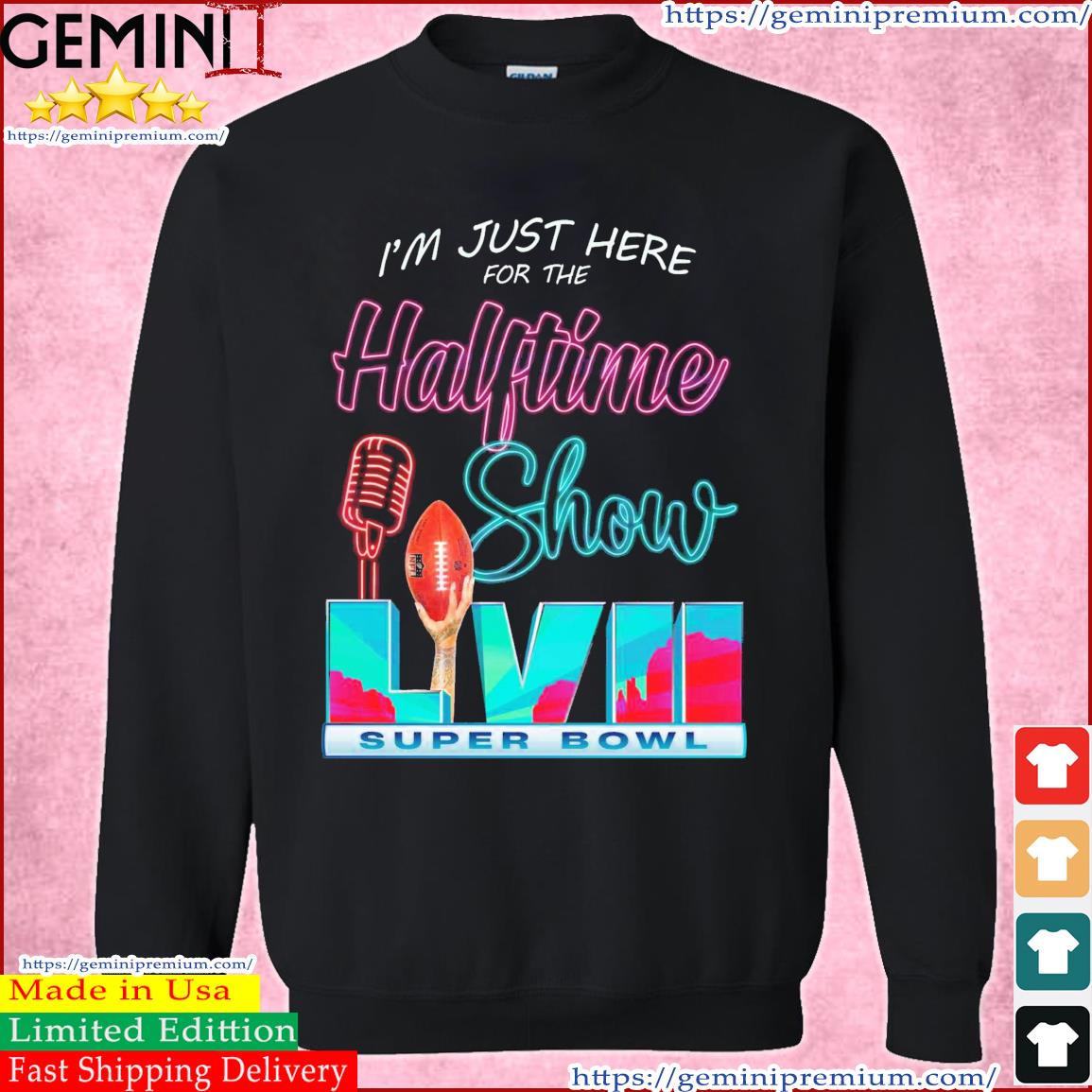 I'm just here for The Super Bowl Halftime Show shirt, hoodie, sweater, long  sleeve and tank top