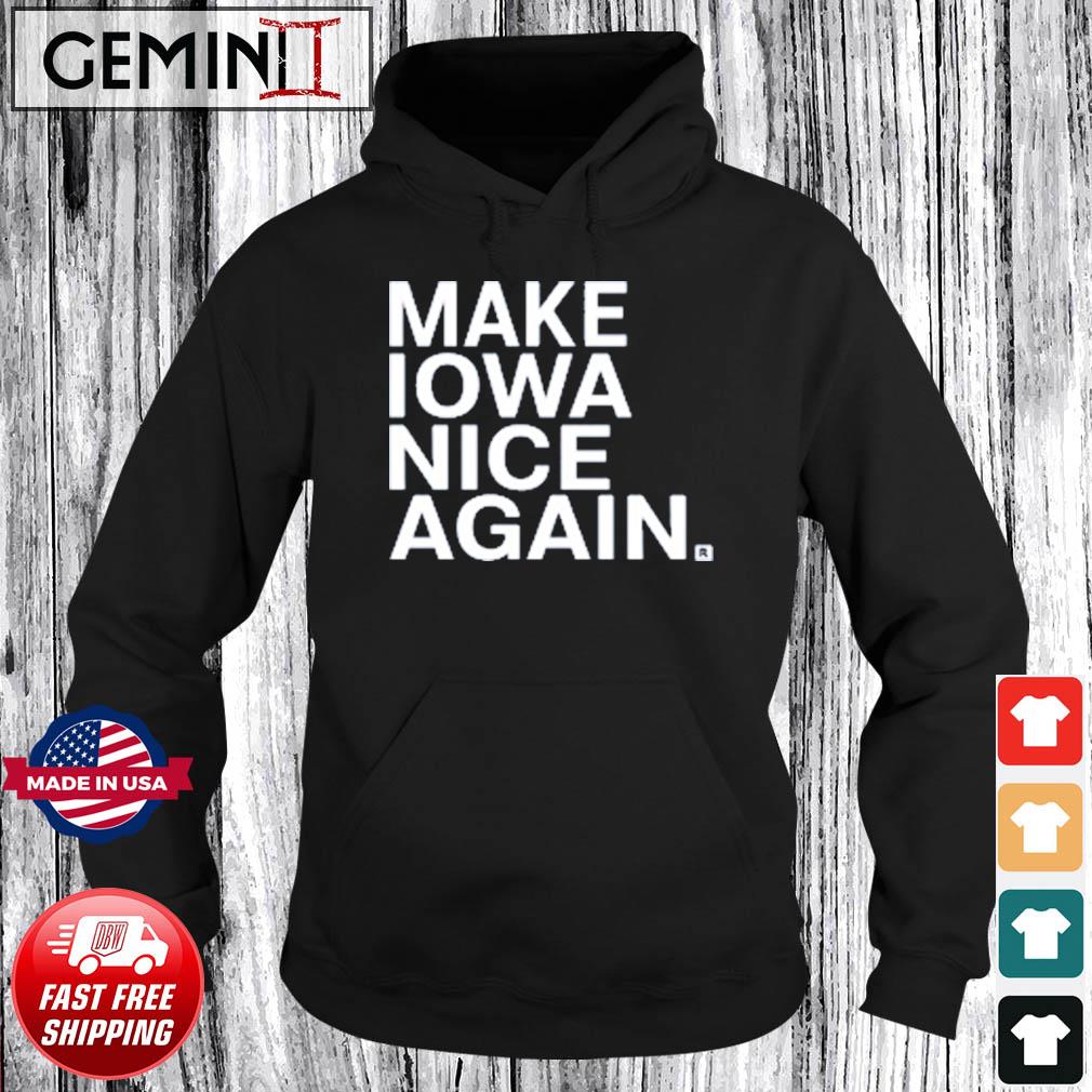 Make Iowa Nice Again Shirt Hoodie