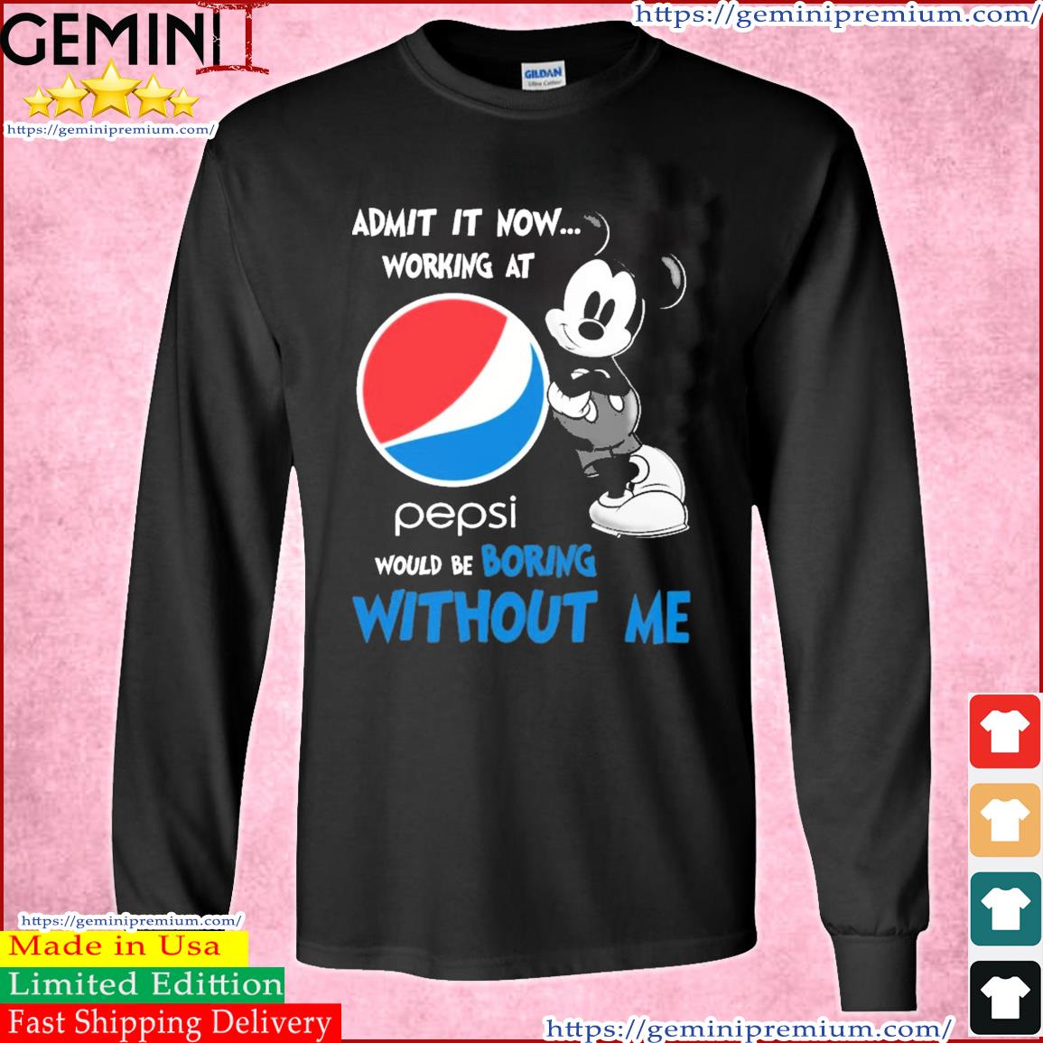 Mickey Mouse Admit It Now Working At Pepsi Would Be Boring Without Me Shirt Long Sleeve Tee