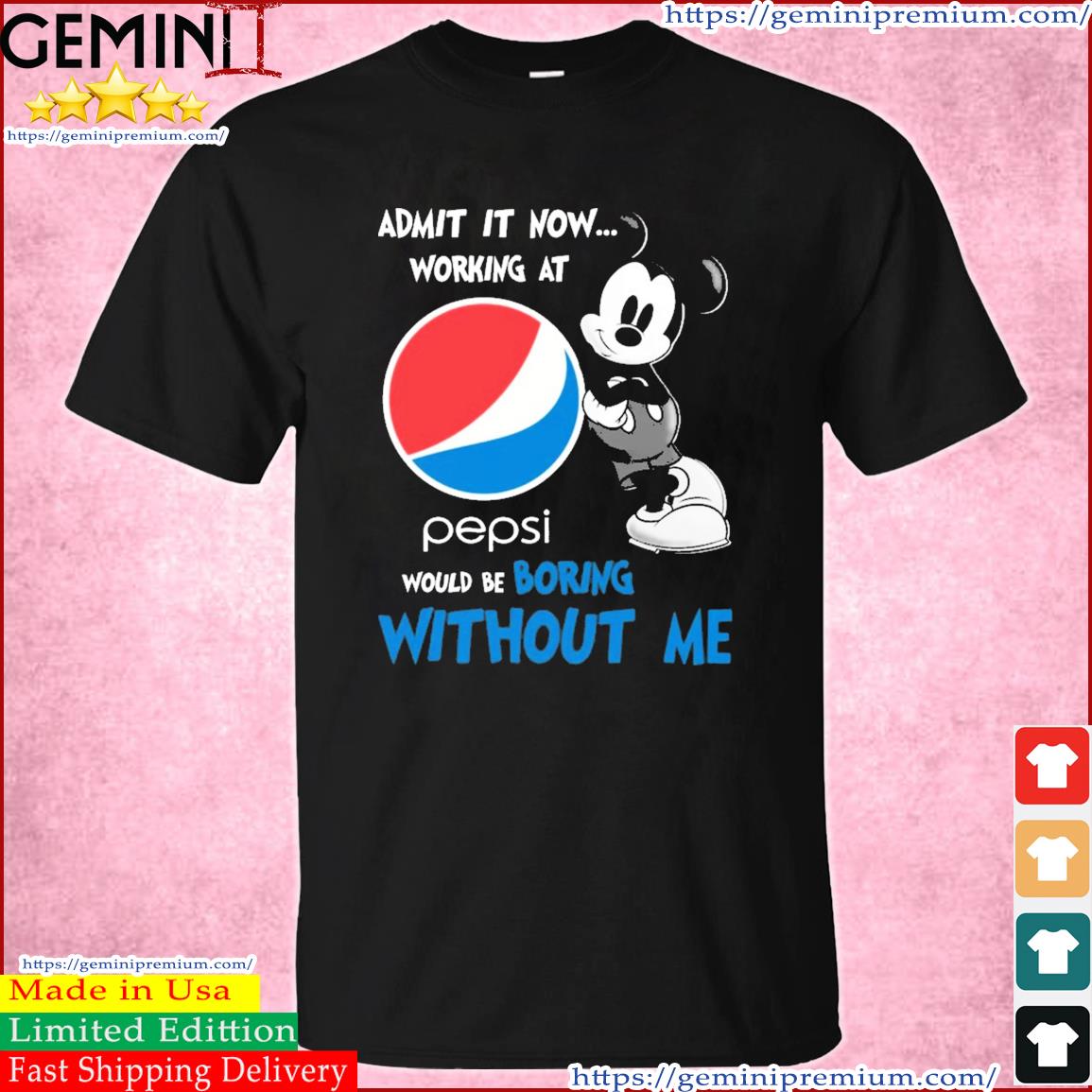 Mickey Mouse Admit It Now Working At Pepsi Would Be Boring Without Me Shirt