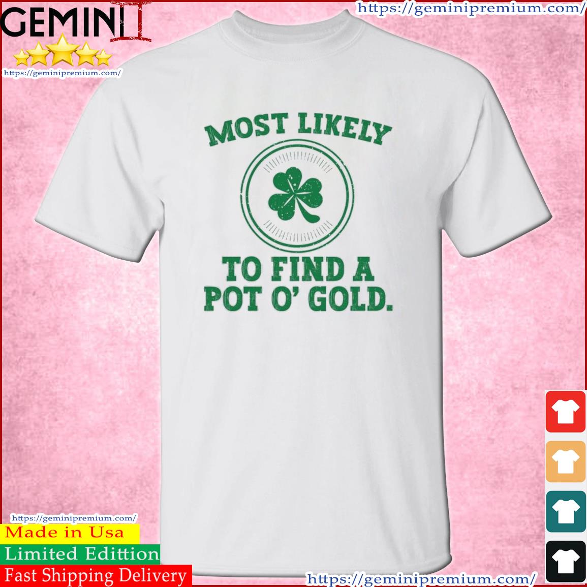 Most Likely To Find A Pot O' Gold Funny St Patricks Day T-Shirt