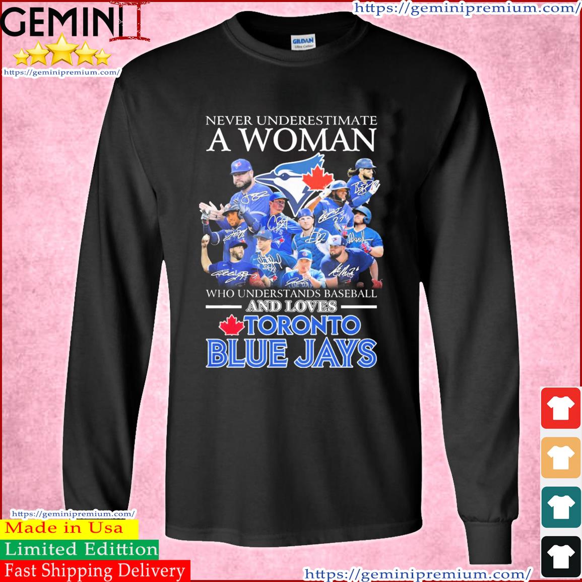 Never Underestimate A Woman Who Understands Baseball And Loves Toronto Blue Jays 2023 Signatures Shirt Long Sleeve Tee