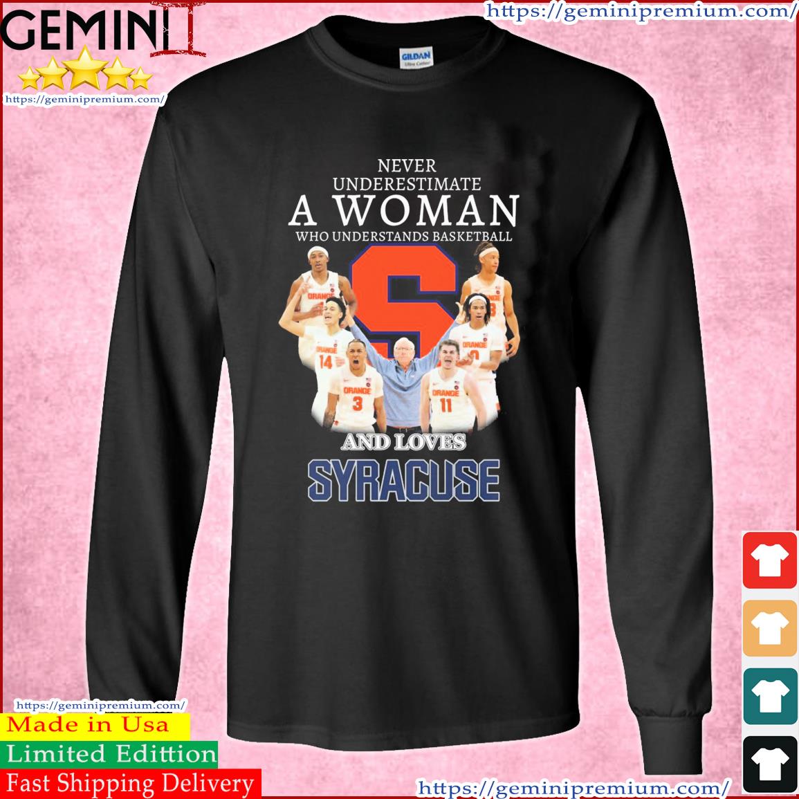 Never Underestimate A Woman Who Understands Basketball And Loves Syracuse Orange Team Shirt Long Sleeve Tee