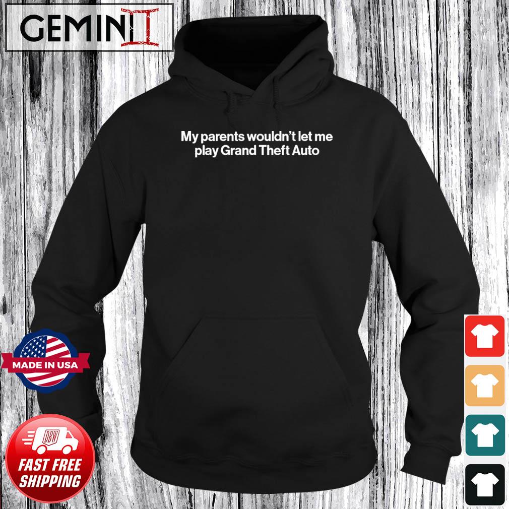 Official My Parents Wouldn't Let Me Play Grand Theft Auto Shirt Hoodie