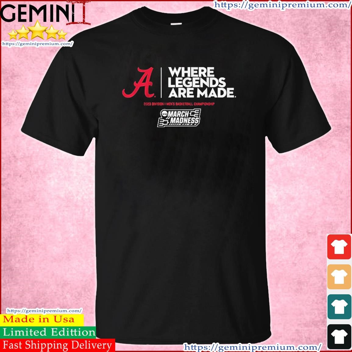 Alabama Crimson Tide Where Legends Are Made 2023 Ncaa March Madness Shirt