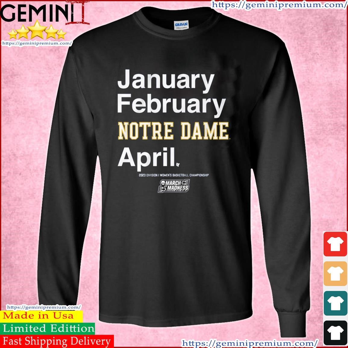 January February NOTRE DAME April 2023 NCAA March Madness Shirt Long Sleeve Tee.jpg