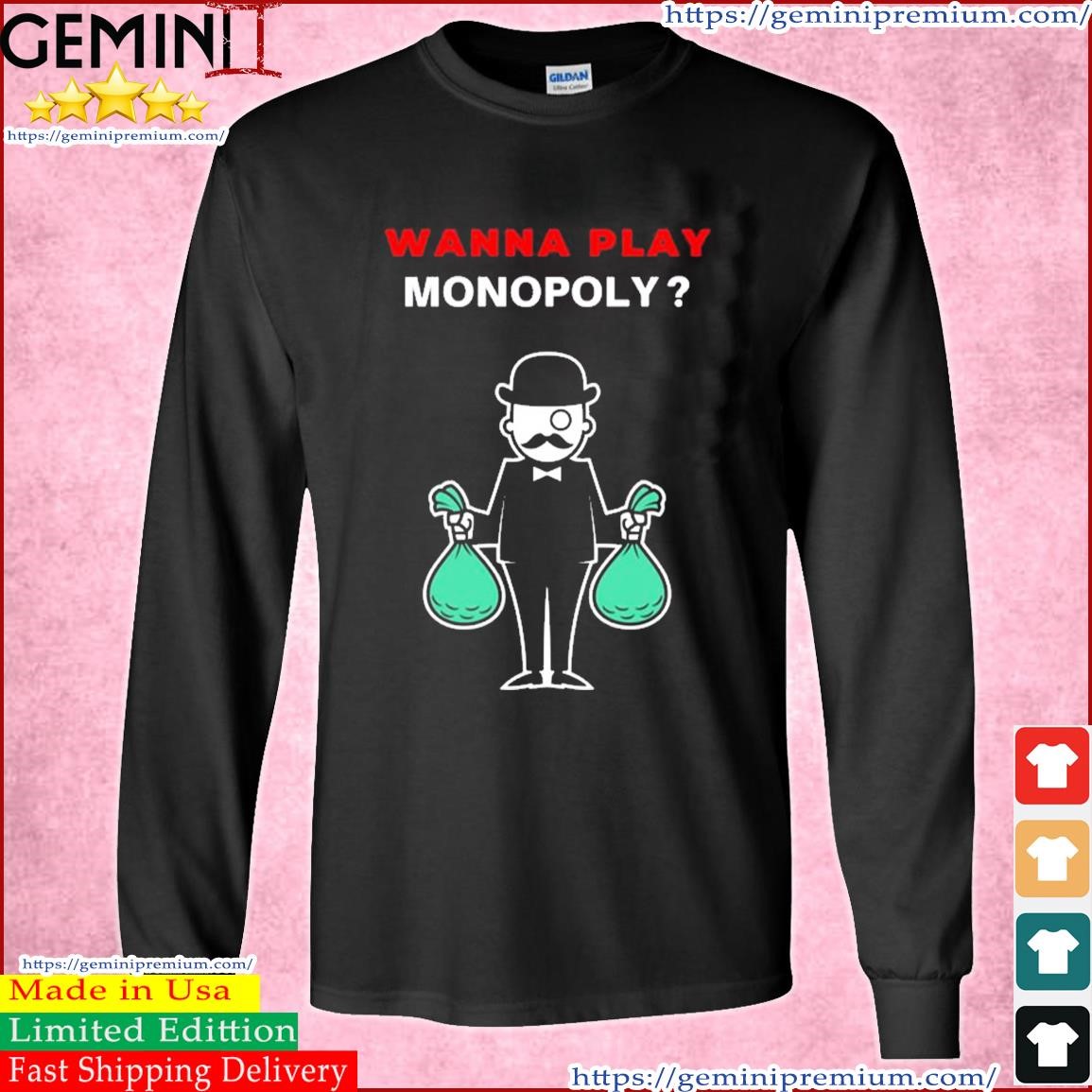 Wanna Play Monopoly Shirt Long Sleeve Tee.jpg