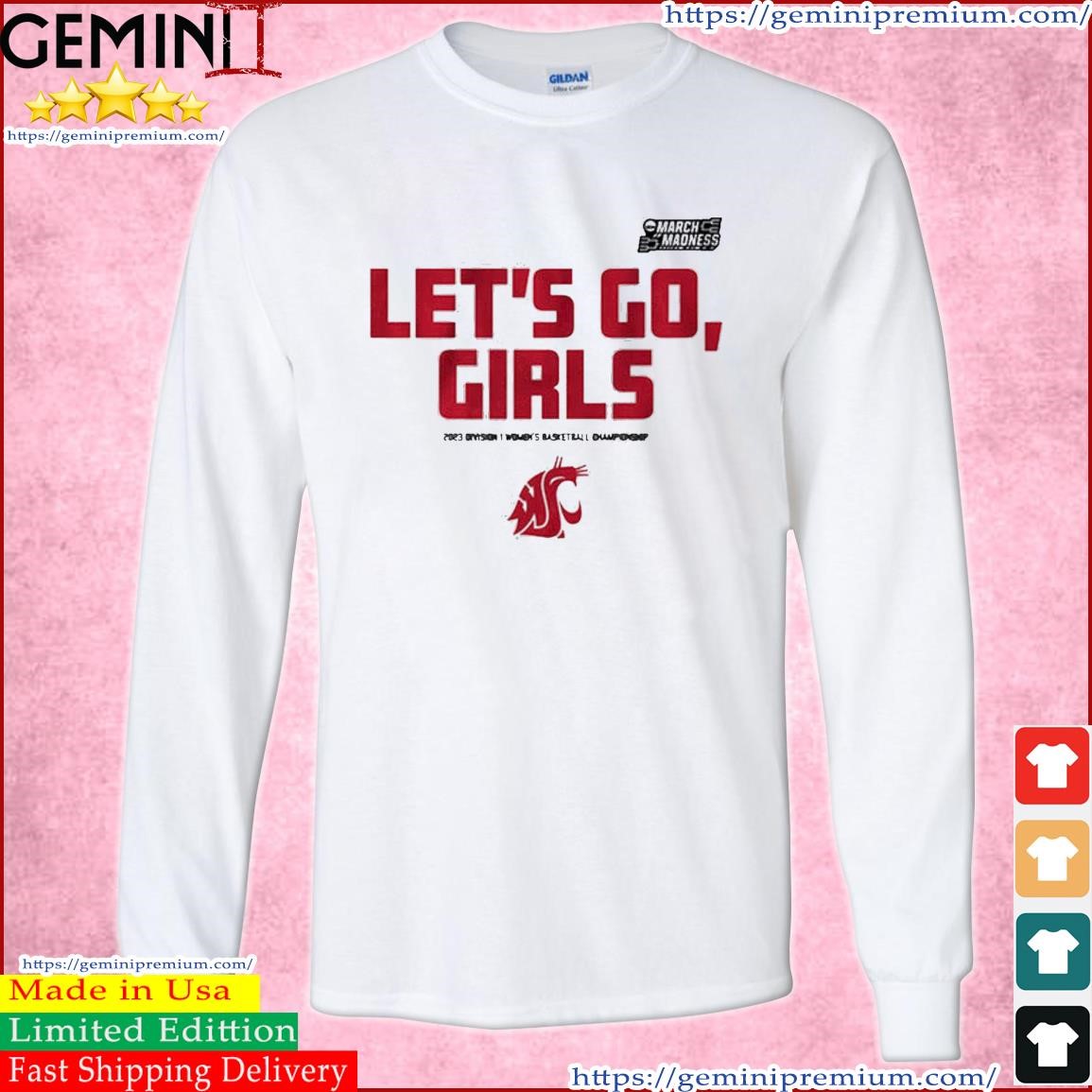 Washington State Let's Go, Girls 2023 March Madness Women's Basketball Shirt Long Sleeve Tee.jpg