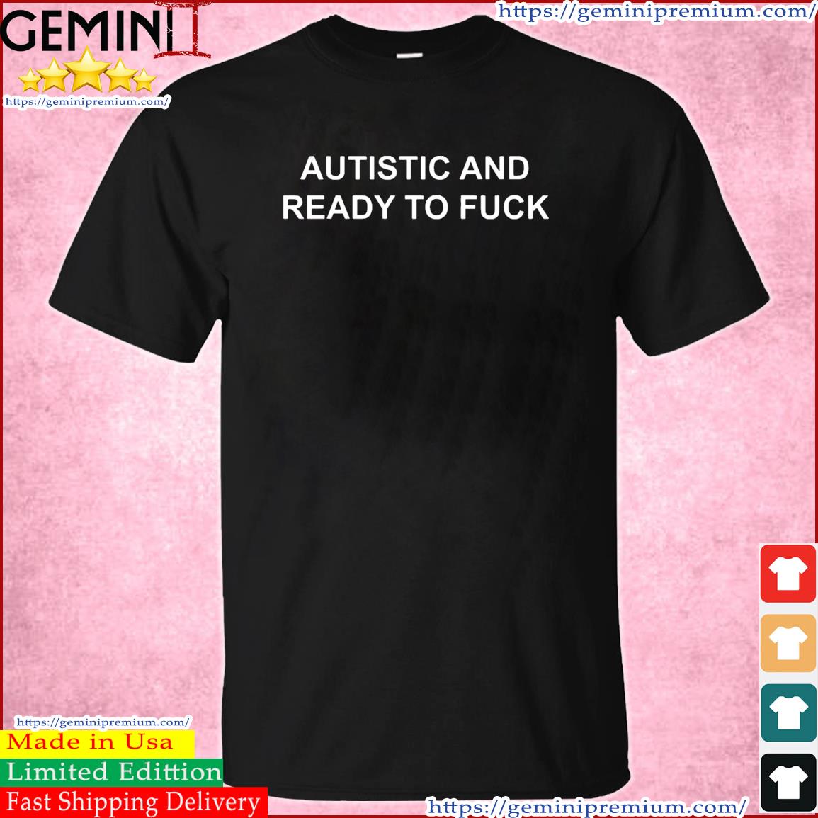 Autistic And Ready To Fuck Tee T-Shirt
