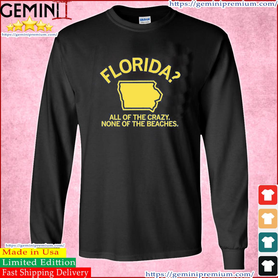 Florida Iowa All Of The Crazy None Of The Beaches Shirt Long Sleeve Tee