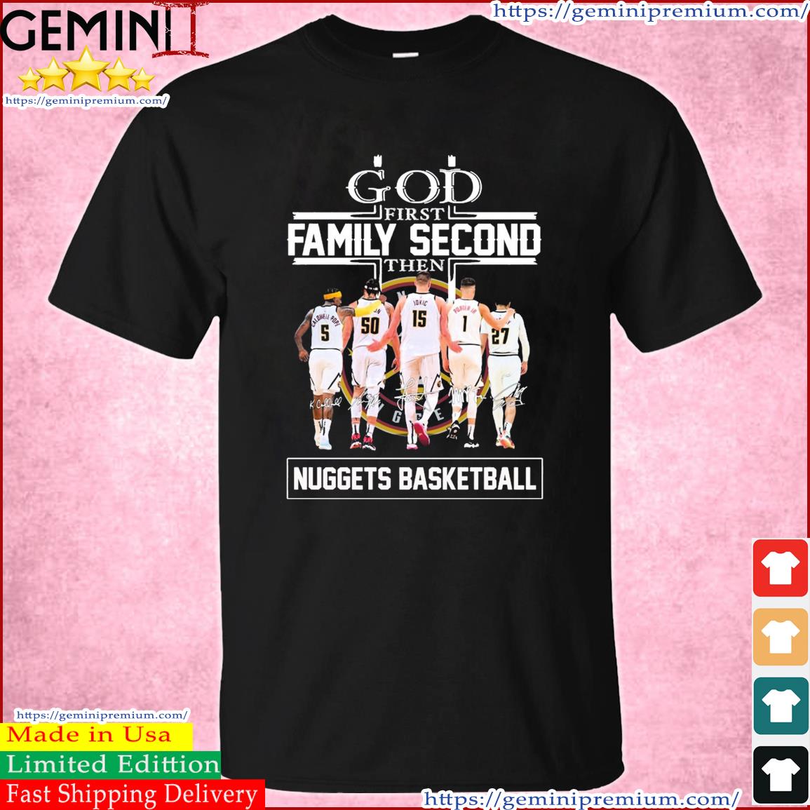 God Family Second First Then Denver Nuggets Basketball Team Signatures Shirt