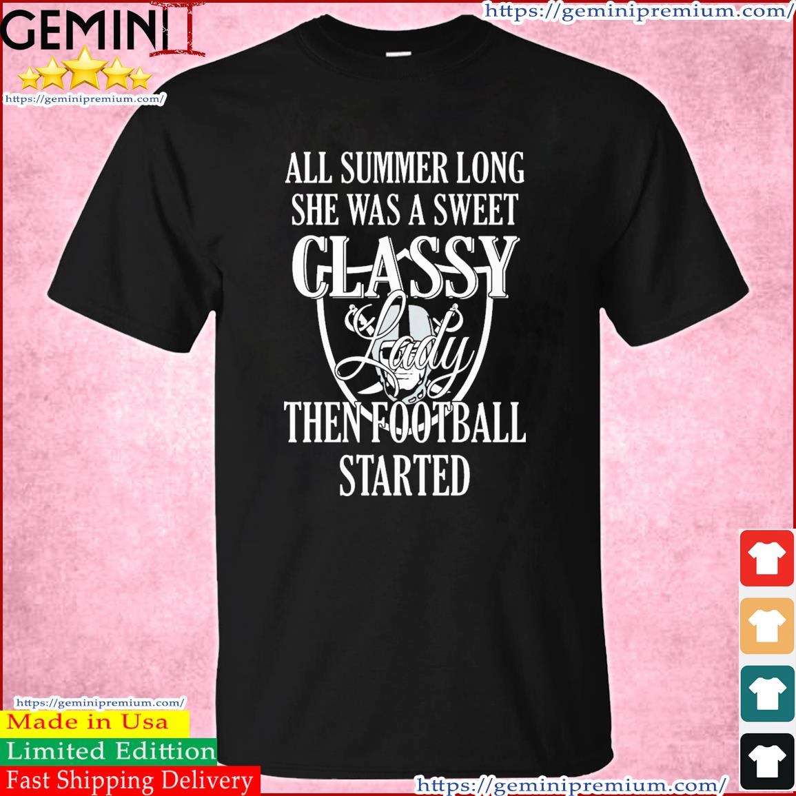 Las Vegas Raiders All Summer Long She A Sweet Classy Lady The Football Started Shirt