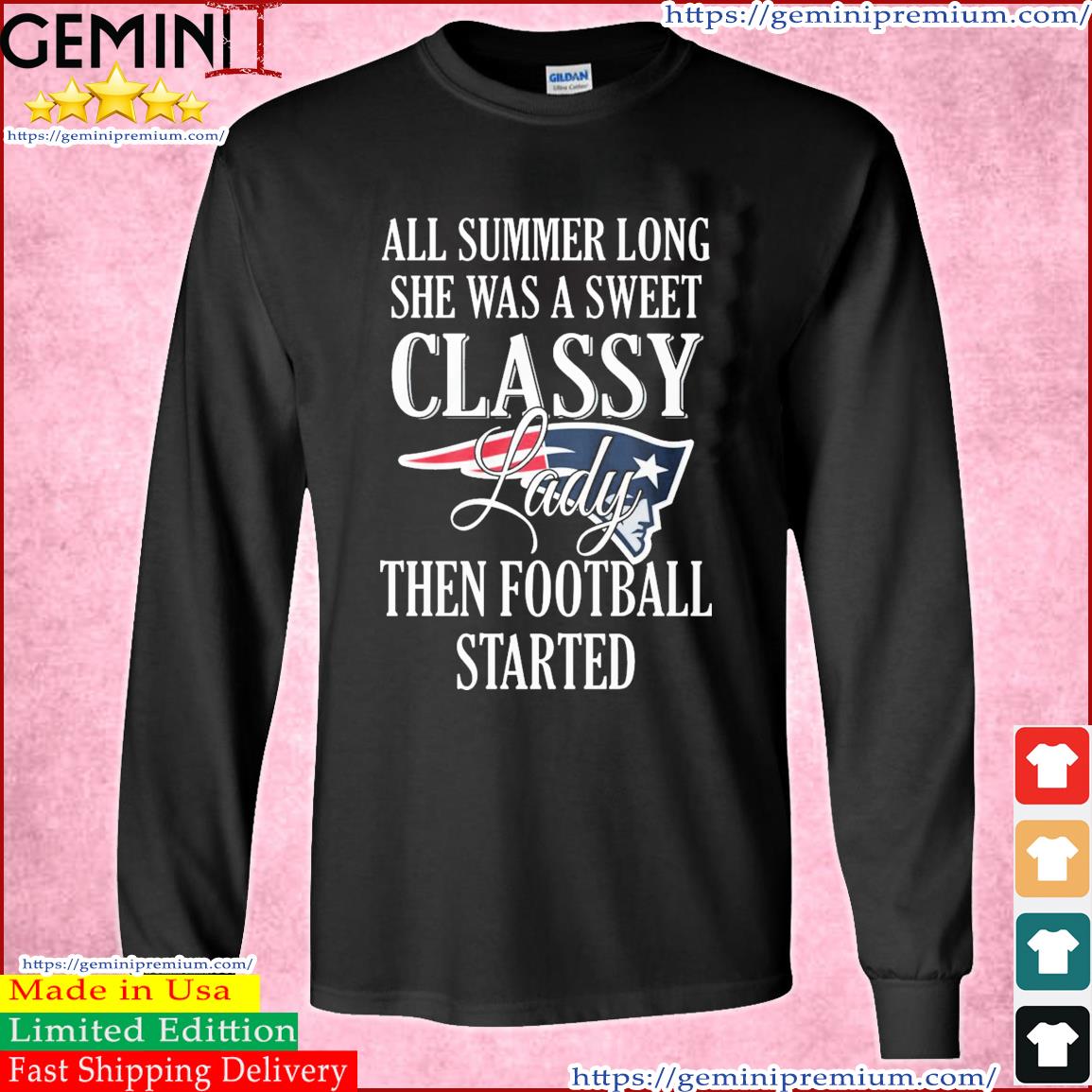 New England Patriots All Summer Long She A Sweet Classy Lady The Football Started Shirt Long Sleeve Tee