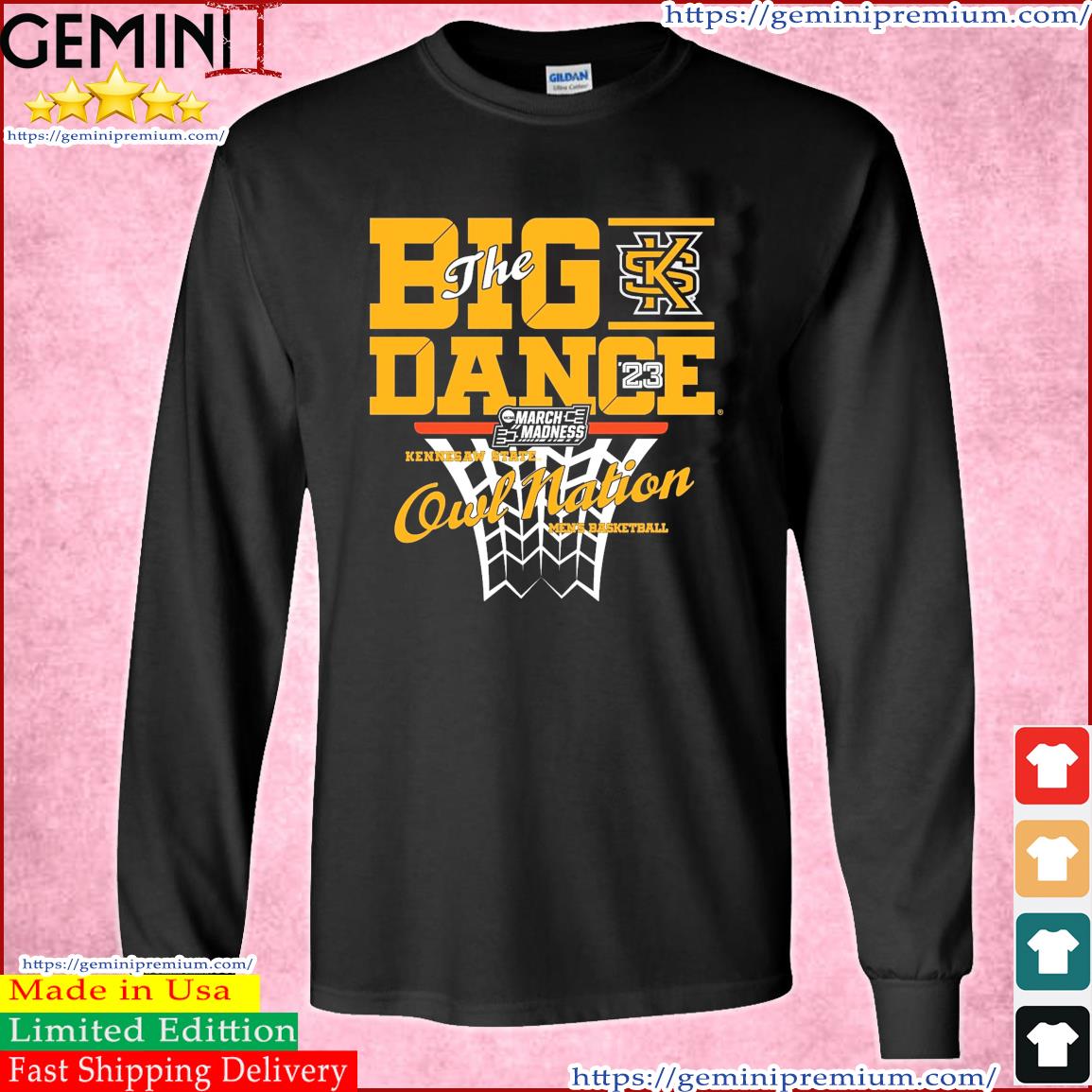 Owl Nation Kennesaw State Owls The Big Dance March Madness 2023 Shirt Long Sleeve Tee